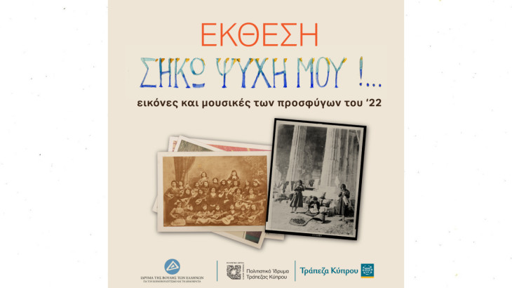 Εκθεση «ΣΗΚΩ ΨΥΧΗ ΜΟΥ»!... Εικόνες και Μουσικές των προσφύγων του ’22
